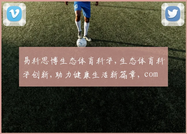 易科思博生态体育科学,生态体育科学创新,助力健康生活新篇章, comma,引领未来。