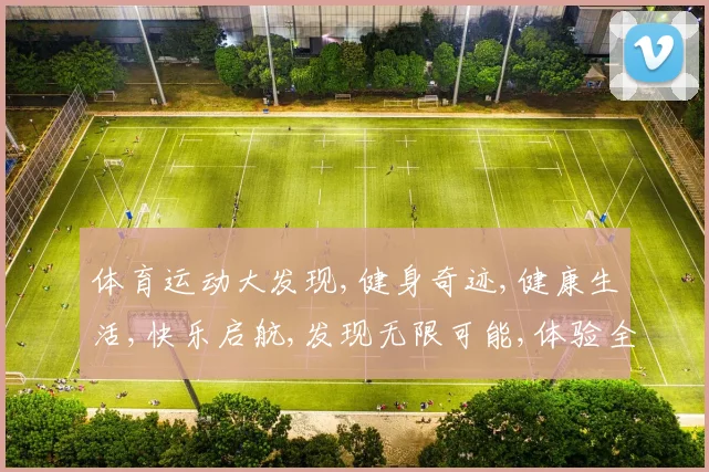 体育运动大发现,健身奇迹,健康生活,快乐启航,发现无限可能,体验全新运动世界。