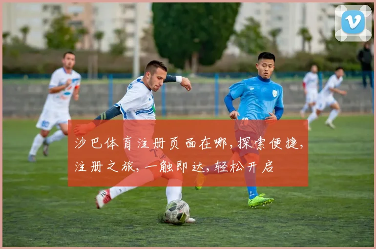 沙巴体育注册页面在哪,探索便捷,注册之旅,一触即达,轻松开启