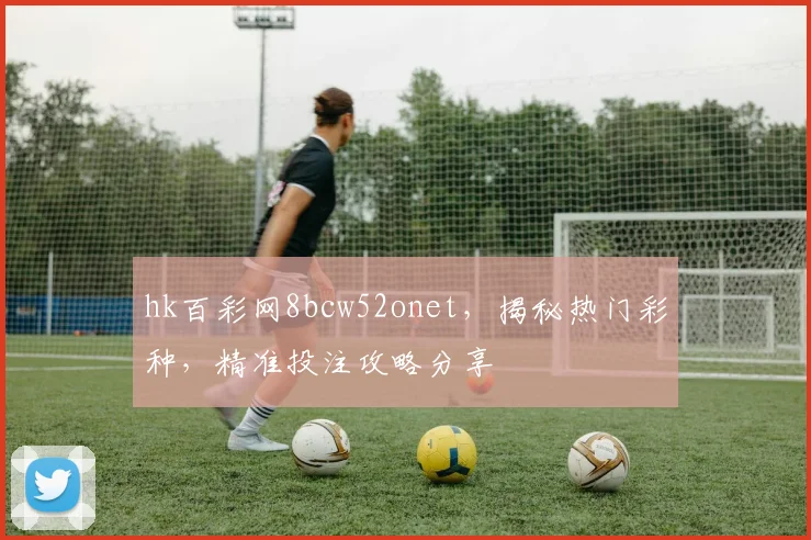 hk百彩网8bcw52onet，揭秘热门彩种，精准投注攻略分享